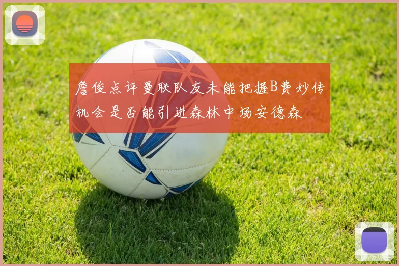 詹俊点评曼联队友未能把握B费妙传机会是否能引进森林中场安德森