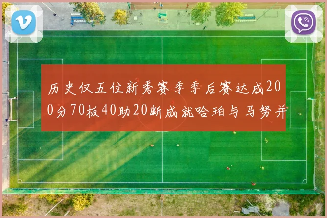 历史仅五位新秀赛季季后赛达成200分70板40助20断成就哈珀与马努并肩而立