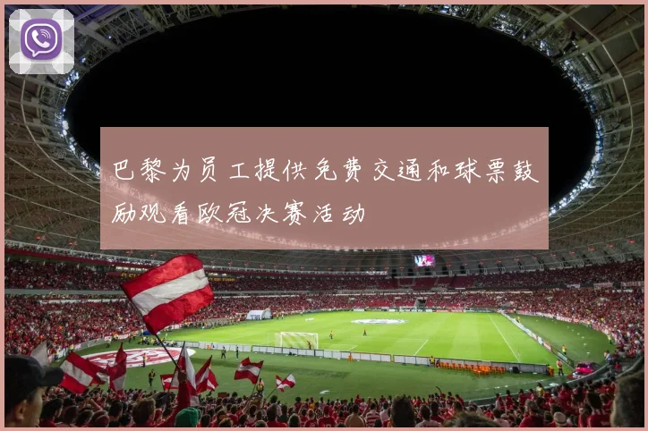 巴黎为员工提供免费交通和球票鼓励观看欧冠决赛活动