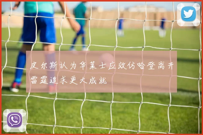 皮尔斯认为华莱士应效仿哈登离开雷霆追求更大成就
